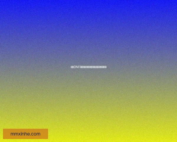 探索DNF梦幻次元的奇幻世界全新冒险与挑战揭晓